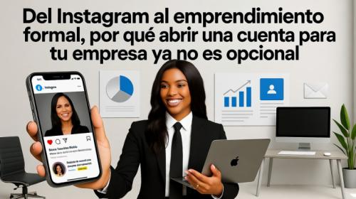 Del Instagram al emprendimiento formal, por qué abrir una cuenta para tu empresa ya no es opcional